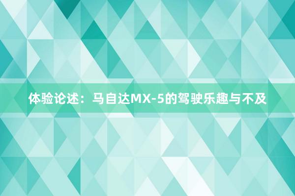 体验论述：马自达MX-5的驾驶乐趣与不及