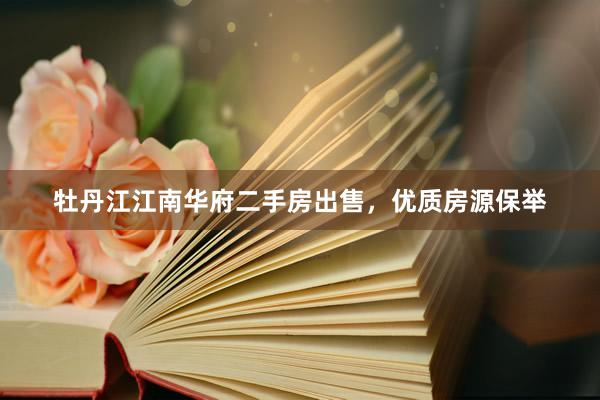 牡丹江江南华府二手房出售，优质房源保举