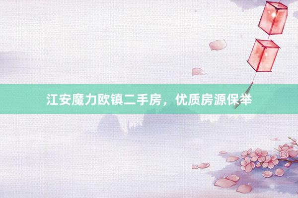 江安魔力欧镇二手房，优质房源保举